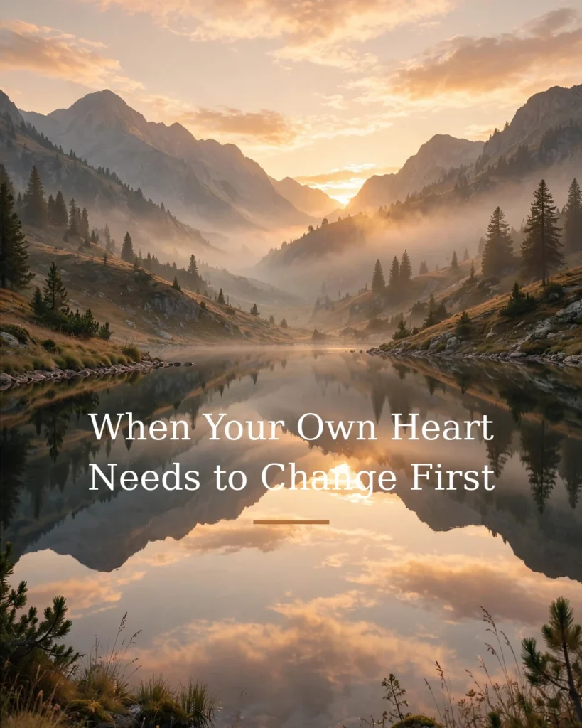 When Your Own Heart Needs to Change First