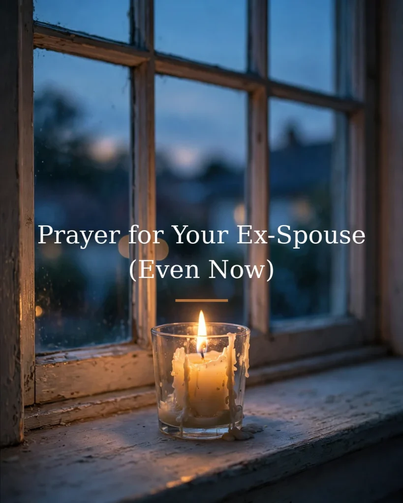 Prayer for Your Ex-Spouse (Even Now)